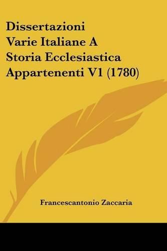 Cover image for Dissertazioni Varie Italiane a Storia Ecclesiastica Appartenenti V1 (1780)