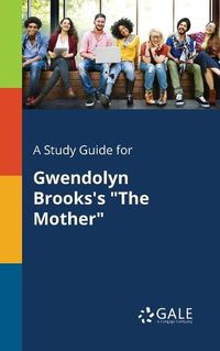 Cover image for A Study Guide for Gwendolyn Brooks's The Mother