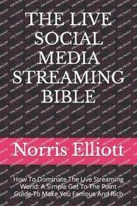 Cover image for The Live Social Media Streaming Bible