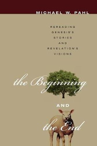 Cover image for The Beginning and the End: Rereading Genesis's Stories and Revelation's Visions