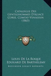 Cover image for Catalogue Des Gentilshommes D'Alsace Corse, Comtat-Venaissin (1865)