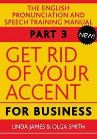 Cover image for Get Rid of Your Accent for Business: The English Pronunciation and Speech Training Manual