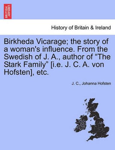 Cover image for Birkheda Vicarage; The Story of a Woman's Influence. from the Swedish of J. A., Author of  The Stark Family  [I.E. J. C. A. Von Hofsten], Etc.