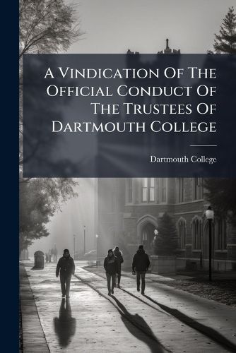 Cover image for A Vindication Of The Official Conduct Of The Trustees Of Dartmouth College