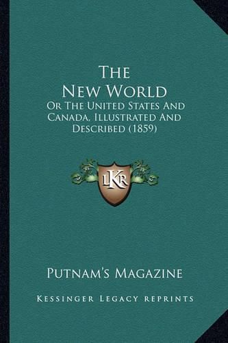 Cover image for The New World the New World: Or the United States and Canada, Illustrated and Described (or the United States and Canada, Illustrated and Described (1859) 1859)