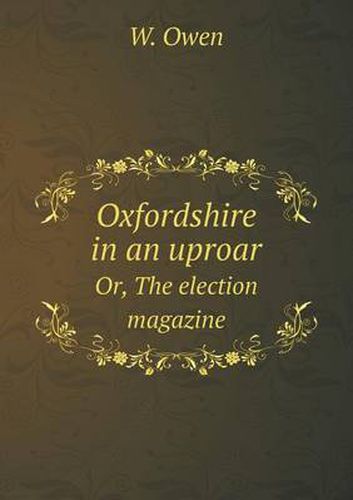 Oxfordshire in an uproar Or, The election magazine