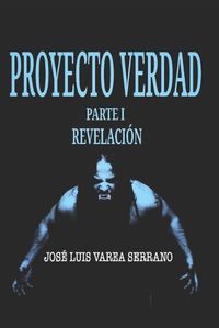 Cover image for PROYECTO VERDAD. Parte I. Revelacion.