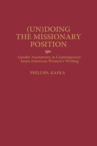 Cover image for (Un)Doing the Missionary Position: Gender Asymmetry in Contemporary Asian American Women's Writing