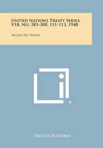 Cover image for United Nations Treaty Series, V18, No. 283-300, 111-113, 1948: Recueil Des Traites