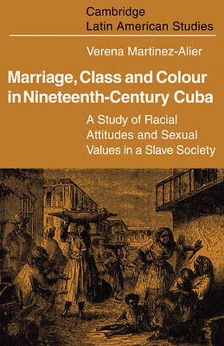 Cover image for Marriage, Class and Colour in Nineteenth Century Cuba: A Study of Racial Attitudes and Sexual Values in a Slave Society