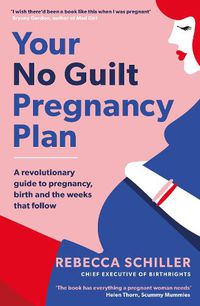 Cover image for Your No Guilt Pregnancy Plan: A revolutionary guide to pregnancy, birth and the weeks that follow