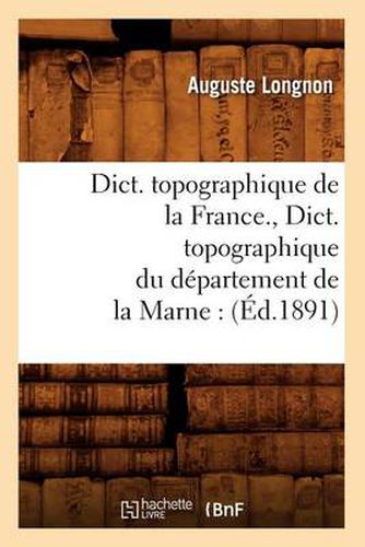 Dict. Topographique de la France., Dict. Topographique Du Departement de la Marne: (Ed.1891)
