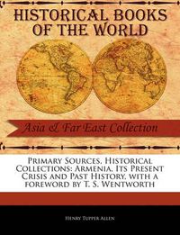 Cover image for Primary Sources, Historical Collections: Armenia, Its Present Crisis and Past History, with a Foreword by T. S. Wentworth