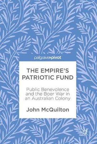 Cover image for The Empire's Patriotic Fund: Public Benevolence and the Boer War in an Australian Colony