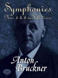 Cover image for Anton Bruckner: Symphonies Nos. 6 And 8 In Full Score