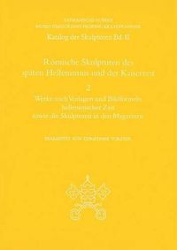 Cover image for Romische Skulpturen Des Spaten Hellenismus Und Der Kaiserzeit: Katalog Der Skulpturen Teil 2: Werke Nach Vorlagen Und Bildformeln Hellenistischer Zeit Sowie Die Skulpturen in Den Magazinen