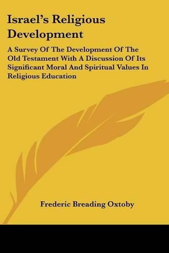 Cover image for Israel's Religious Development: A Survey of the Development of the Old Testament with a Discussion of Its Significant Moral and Spiritual Values in Religious Education