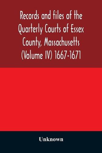 Cover image for Records and files of the Quarterly Courts of Essex County, Massachusetts (Volume IV) 1667-1671