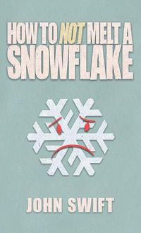 Cover image for How Not to Melt A Snowflake: All The Things That Are Still Safe To Talk About Without People Flipping Out