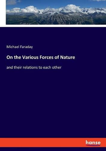 Cover image for On the Various Forces of Nature: and their relations to each other