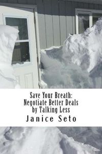 Cover image for Save Your Breath: Negotiate Better Deals by Talking Less