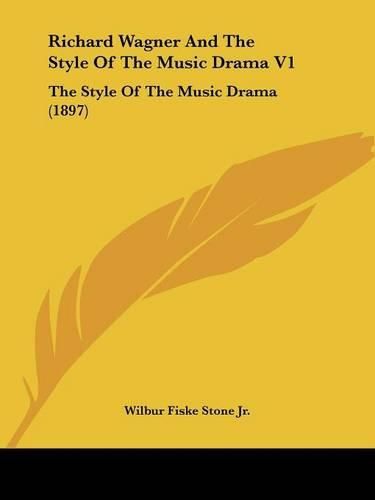 Richard Wagner and the Style of the Music Drama V1: The Style of the Music Drama (1897)