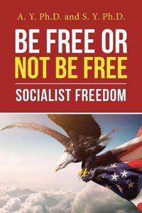 Cover image for Be Free or Not Be Free: Socialist Freedom