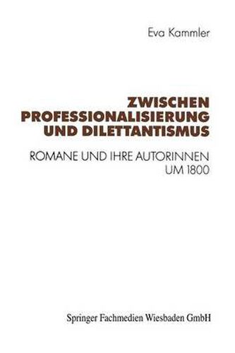 Cover image for Zwischen Professionalisierung Und Dilettantismus: Romane Und Ihre Autorinnen Um 1800