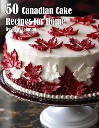 Cover image for 50 Canadian Cake Recipes for Home