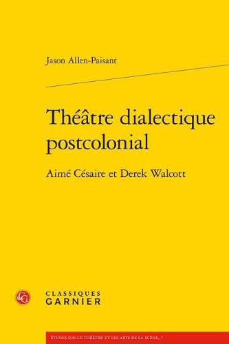 Theatre Dialectique Postcolonial: Aime Cesaire Et Derek Walcott