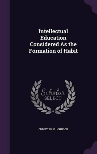 Cover image for Intellectual Education Considered as the Formation of Habit