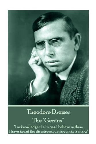 Cover image for Theodore Dreiser - The Genius: I Acknowledge the Furies. I Believe in Them. I Have Heard the Disastrous Beating of Their Wings