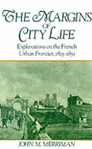 The Margins of City Life: Explorations of the French Urban Frontier, 1815-1851