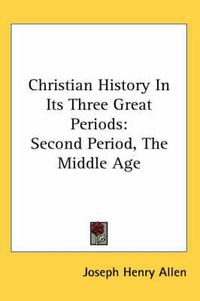 Cover image for Christian History in Its Three Great Periods: Second Period, the Middle Age