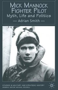Cover image for Mick Mannock, Fighter Pilot: Myth, Life and Politics