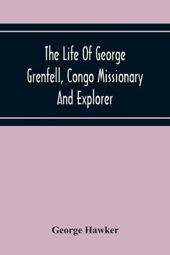 Cover image for The Life Of George Grenfell, Congo Missionary And Explorer