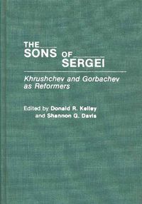 Cover image for The Sons of Sergei: Khrushchev and Gorbachev as Reformers