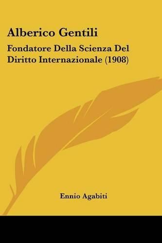 Alberico Gentili: Fondatore Della Scienza del Diritto Internazionale (1908)