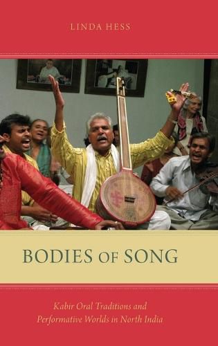 Bodies of Song: Kabir Oral Traditions and Performative Worlds in Northern India