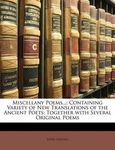 Cover image for Miscellany Poems...: Containing Variety of New Translations of the Ancient Poets: Together with Several Original Poems