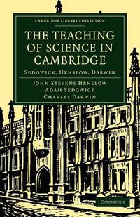 Cover image for The Teaching of Science in Cambridge: Sedgwick, Henslow, Darwin