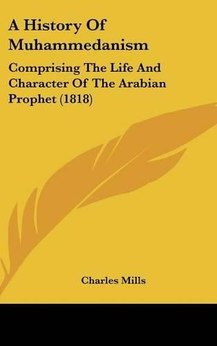 Cover image for A History of Muhammedanism: Comprising the Life and Character of the Arabian Prophet (1818)