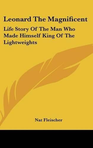 Cover image for Leonard the Magnificent: Life Story of the Man Who Made Himself King of the Lightweights