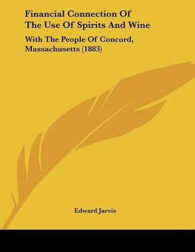 Financial Connection of the Use of Spirits and Wine: With the People of Concord, Massachusetts (1883)