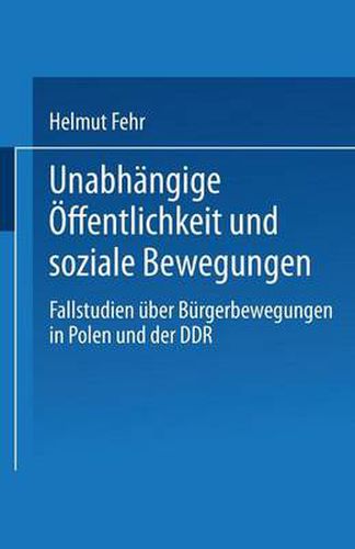 Cover image for Unabhangige OEffentlichkeit Und Soziale Bewegungen: Fallstudien UEber Burgerbewegungen in Polen Und Der Ddr