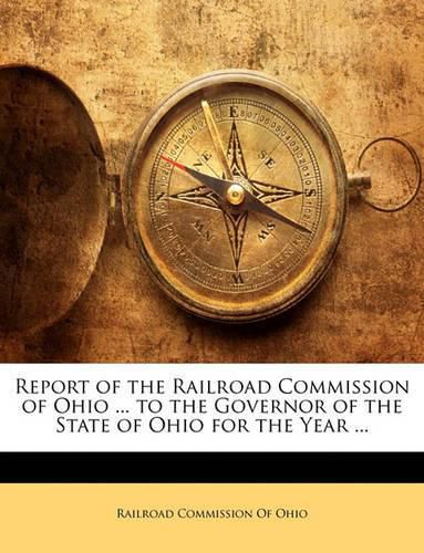 Cover image for Report of the Railroad Commission of Ohio ... to the Governor of the State of Ohio for the Year ...