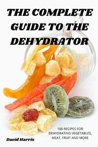 Cover image for The Complete Guide to the Dehydrator