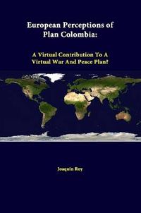 Cover image for European Perceptions of Plan Colombia: A Virtual Contribution to A Virtual War and Peace Plan?