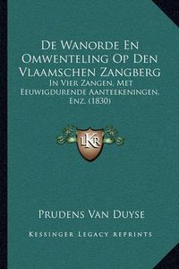 Cover image for de Wanorde En Omwenteling Op Den Vlaamschen Zangberg: In Vier Zangen, Met Eeuwigdurende Aanteekeningen, Enz. (1830)