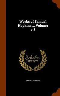 Cover image for Works of Samuel Hopkins ... Volume V.3